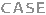 CASE
